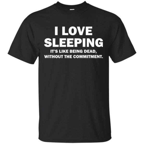 image 439 600x600px I Love Sleeping It's Like Being Dead T Shirts, Hoodies, Tank Top