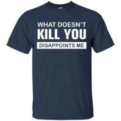 image 47 247x247px What Doesn't Kill You Disappoints Me T Shirts, Hoodies, Tank Top