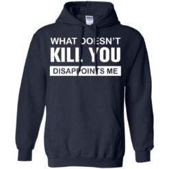 image 49 247x247px What Doesn't Kill You Disappoints Me T Shirts, Hoodies, Tank Top