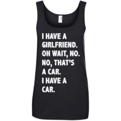 image 507 247x247px I have a girlfriend, no that is a car I have a car t shirt, hoodies, tank top