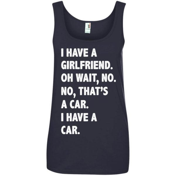image 508 600x600px I have a girlfriend, no that is a car I have a car t shirt, hoodies, tank top