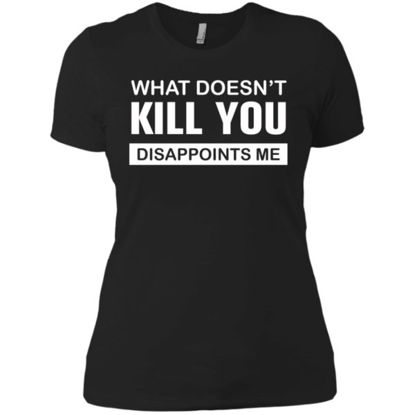 image 51 600x600px What Doesn't Kill You Disappoints Me T Shirts, Hoodies, Tank Top