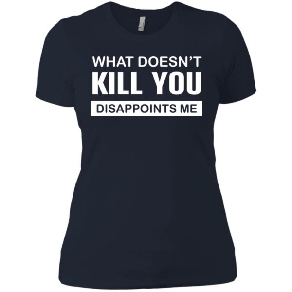 image 53 600x600px What Doesn't Kill You Disappoints Me T Shirts, Hoodies, Tank Top