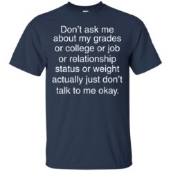 image 694 247x247px Don't ask me about my grades or college or job, just don't talk to me t shirt