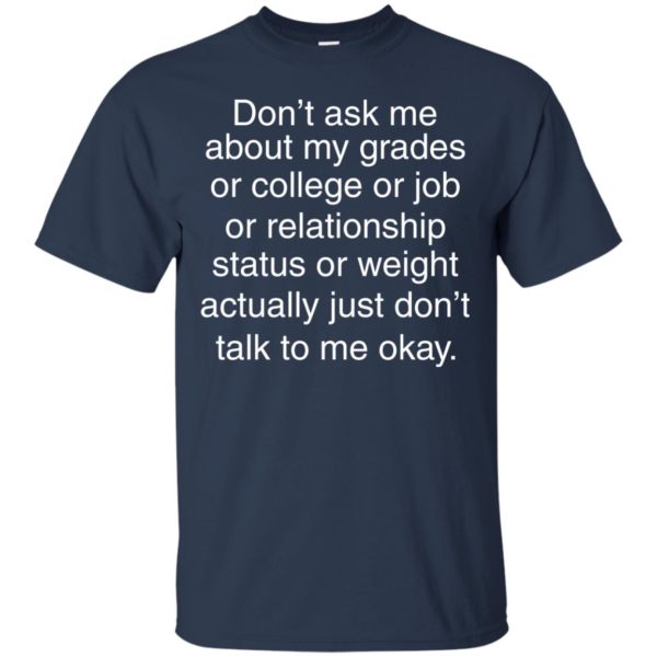 image 694 600x600px Don't ask me about my grades or college or job, just don't talk to me t shirt