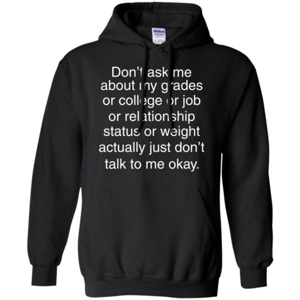 image 695 600x600px Don't ask me about my grades or college or job, just don't talk to me t shirt
