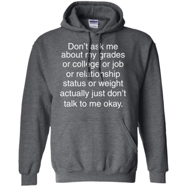image 697 600x600px Don't ask me about my grades or college or job, just don't talk to me t shirt