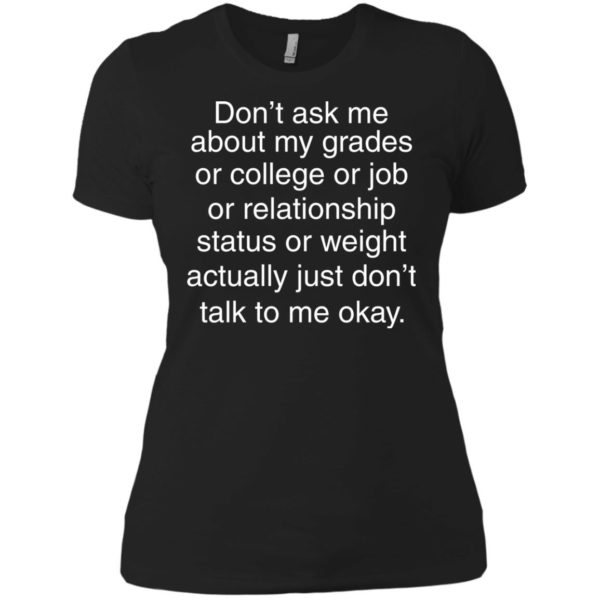 image 698 600x600px Don't ask me about my grades or college or job, just don't talk to me t shirt