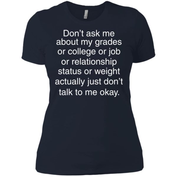 image 700 600x600px Don't ask me about my grades or college or job, just don't talk to me t shirt