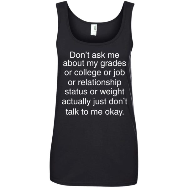 image 701 600x600px Don't ask me about my grades or college or job, just don't talk to me t shirt
