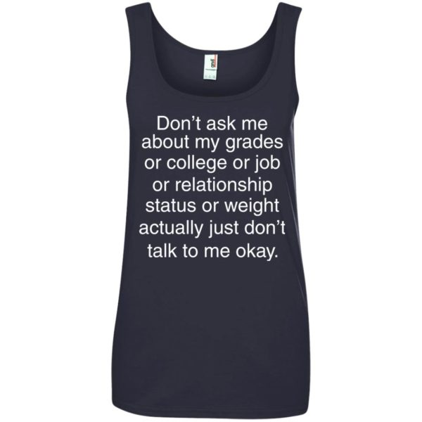 image 702 600x600px Don't ask me about my grades or college or job, just don't talk to me t shirt