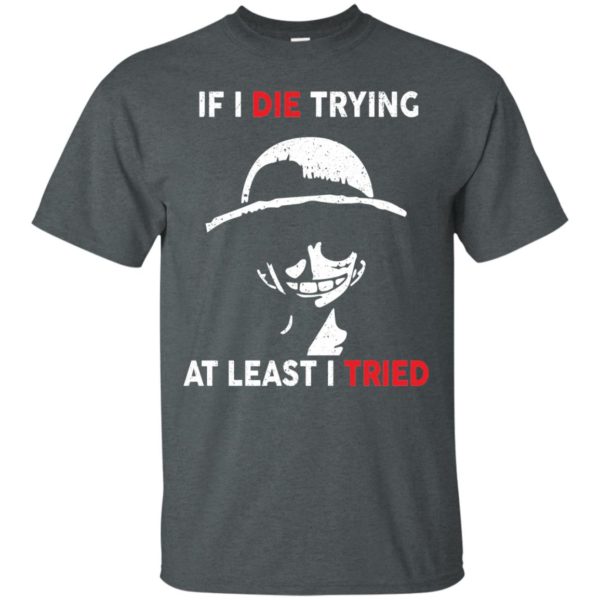 image 780 600x600px D Luffy: If I Die Trying At Least I Tried T Shirts, Hoodies, Tank Top