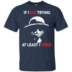 image 781 247x247px D Luffy: If I Die Trying At Least I Tried T Shirts, Hoodies, Tank Top