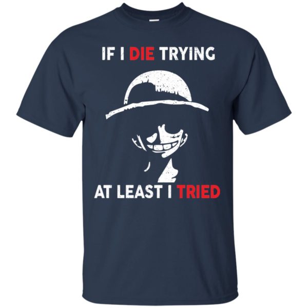 image 781 600x600px D Luffy: If I Die Trying At Least I Tried T Shirts, Hoodies, Tank Top