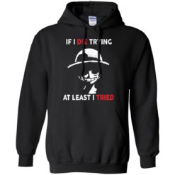 image 782 247x247px D Luffy: If I Die Trying At Least I Tried T Shirts, Hoodies, Tank Top