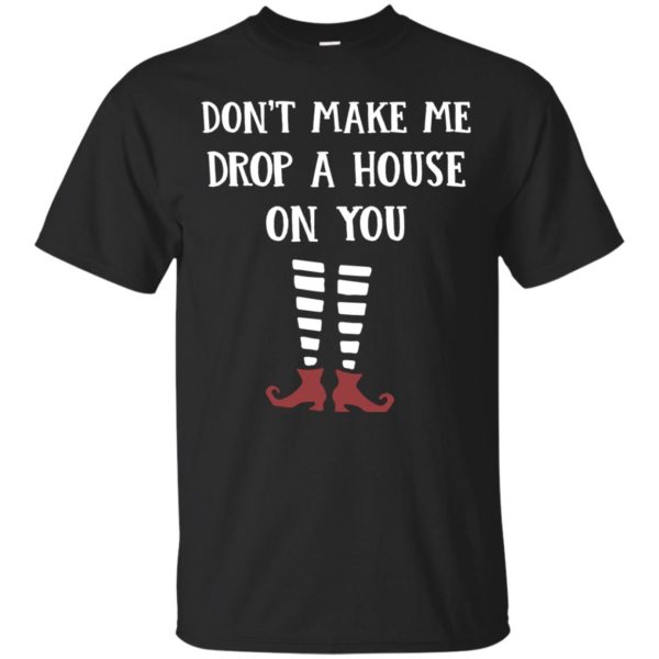 image 801 600x600px Wizard of Oz: Don't Make Me Drop A House On You T Shirts, Hoodies, Tank