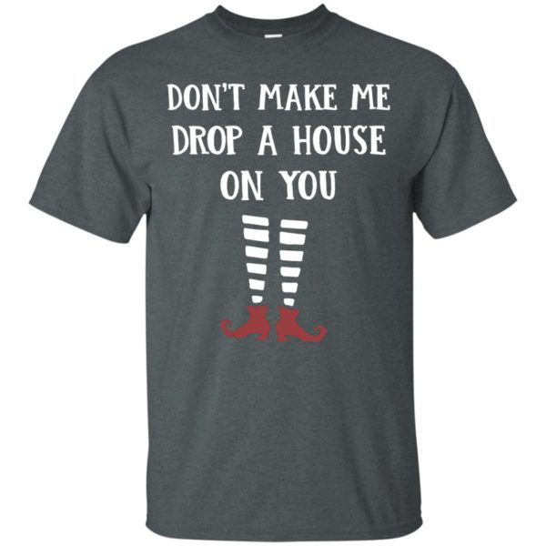 image 802 600x600px Wizard of Oz: Don't Make Me Drop A House On You T Shirts, Hoodies, Tank