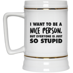 image 89 247x247px I Want To Be A Nice Person But Everyone Is Just So Stupid Coffee Mug