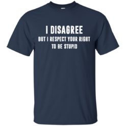 image 94 247x247px I disagree but i respect your right to be stupid t shirts, hoodies, tank