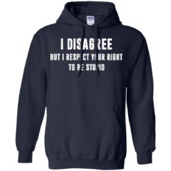 image 97 247x247px I disagree but i respect your right to be stupid t shirts, hoodies, tank