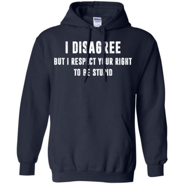 image 97 600x600px I disagree but i respect your right to be stupid t shirts, hoodies, tank