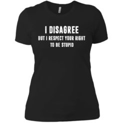image 99 247x247px I disagree but i respect your right to be stupid t shirts, hoodies, tank