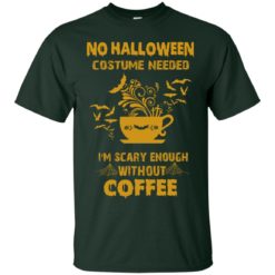 image 1 247x247px No Halloween Costume Needed I'm Scary Enough Without Coffee T Shirts, Hoodies, Tank Top