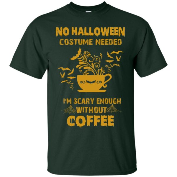 image 1 600x600px No Halloween Costume Needed I'm Scary Enough Without Coffee T Shirts, Hoodies, Tank Top
