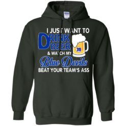 image 1082 247x247px I just want to drink beer and watch my Blue Devils beat your team's ass shirt