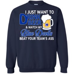 image 1084 247x247px I just want to drink beer and watch my Blue Devils beat your team's ass shirt