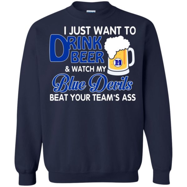 image 1084 600x600px I just want to drink beer and watch my Blue Devils beat your team's ass shirt