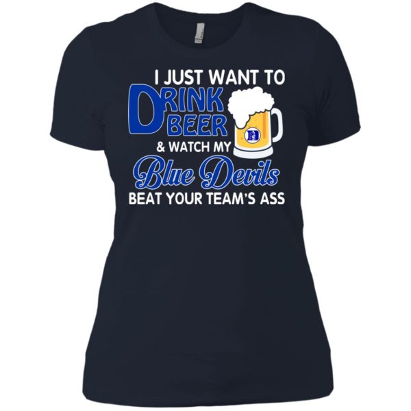 image 1088 600x600px I just want to drink beer and watch my Blue Devils beat your team's ass shirt