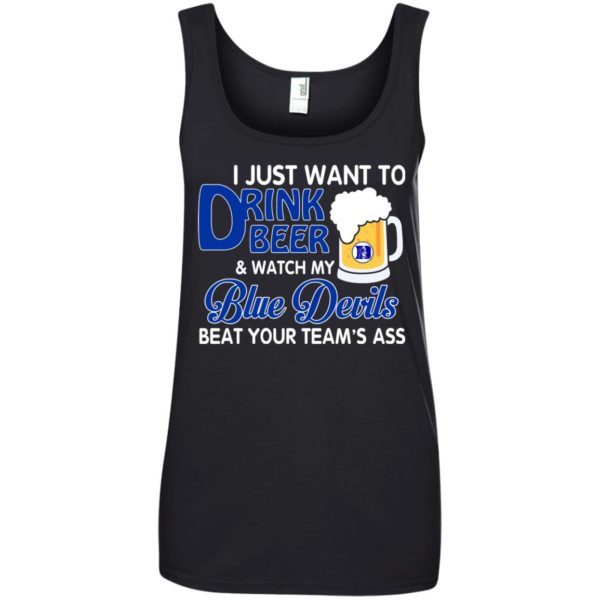 image 1089 600x600px I just want to drink beer and watch my Blue Devils beat your team's ass shirt