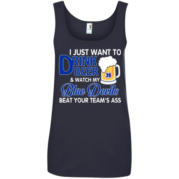 image 1090 600x600px I just want to drink beer and watch my Blue Devils beat your team's ass shirt