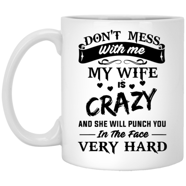 image 11 600x600px Don't Mess With Me My Wife Is Crazy Coffee Mug