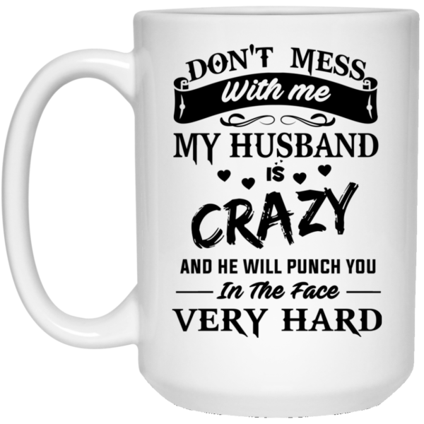 image 15 600x600px Don't Mess With Me My Husband Is Crazy Coffee Mug