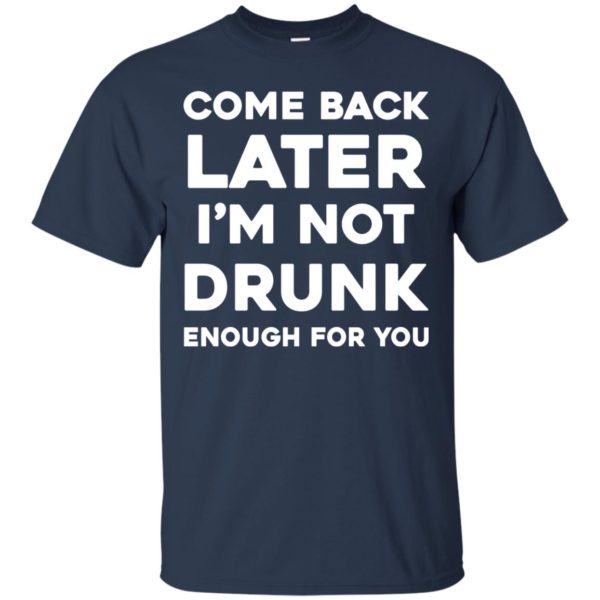 image 155 600x600px Come Back Later I'm Not Drunk Enough For You T Shirts, Hoodies