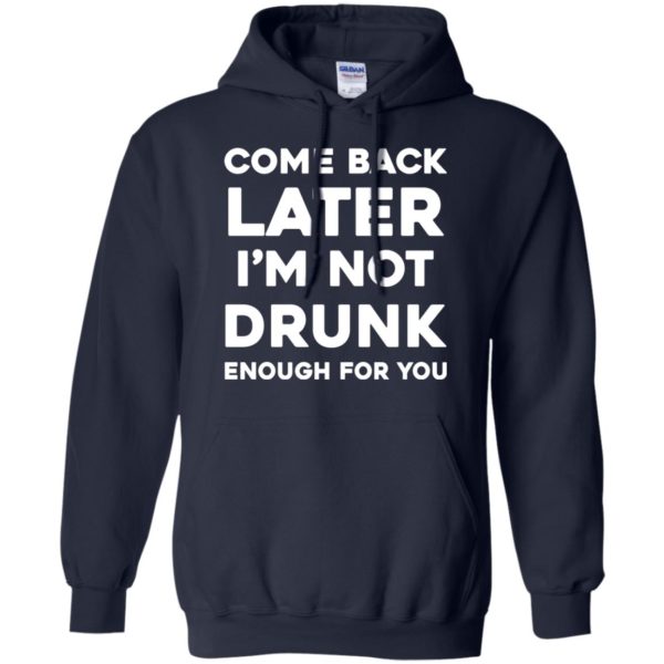 image 157 600x600px Come Back Later I'm Not Drunk Enough For You T Shirts, Hoodies