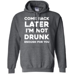 image 158 247x247px Come Back Later I'm Not Drunk Enough For You T Shirts, Hoodies