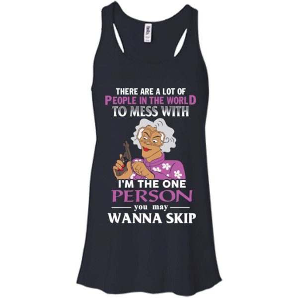 image 1583 600x600px Madea: There Are A Lot Of People In The World To Mess With T Shirts, Hoodies