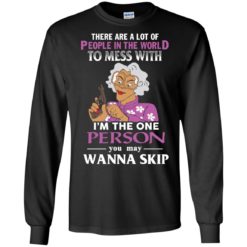 image 1584 247x247px Madea: There Are A Lot Of People In The World To Mess With T Shirts, Hoodies