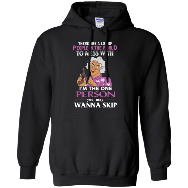 image 1586 600x600px Madea: There Are A Lot Of People In The World To Mess With T Shirts, Hoodies