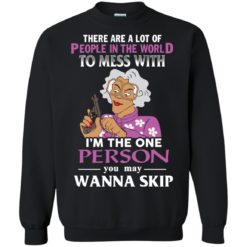 image 1588 247x247px Madea: There Are A Lot Of People In The World To Mess With T Shirts, Hoodies