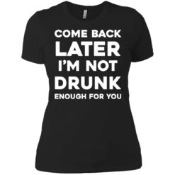image 159 247x247px Come Back Later I'm Not Drunk Enough For You T Shirts, Hoodies
