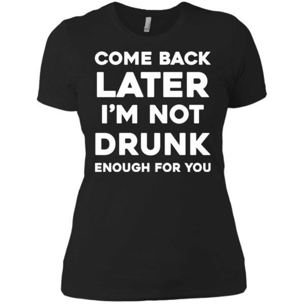 image 159 600x600px Come Back Later I'm Not Drunk Enough For You T Shirts, Hoodies