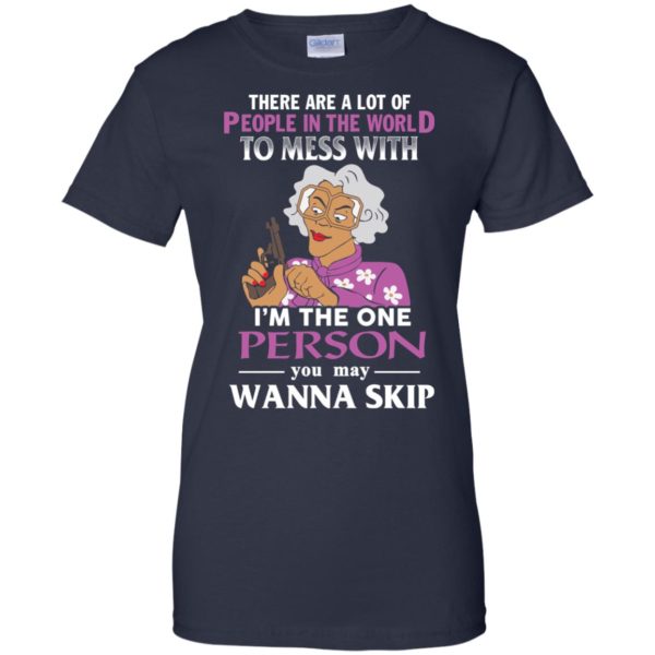 image 1591 600x600px Madea: There Are A Lot Of People In The World To Mess With T Shirts, Hoodies