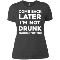 image 160 247x247px Come Back Later I'm Not Drunk Enough For You T Shirts, Hoodies