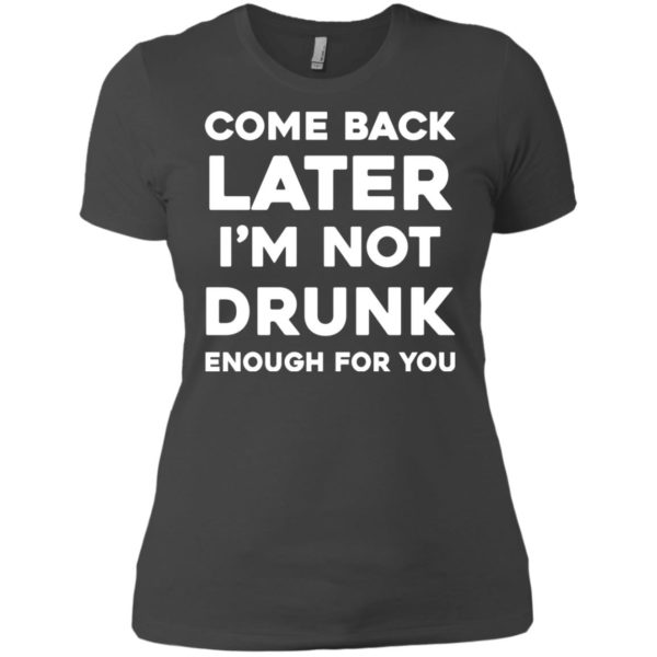 image 160 600x600px Come Back Later I'm Not Drunk Enough For You T Shirts, Hoodies