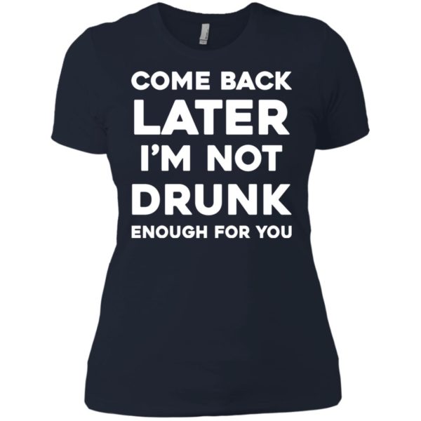 image 161 600x600px Come Back Later I'm Not Drunk Enough For You T Shirts, Hoodies