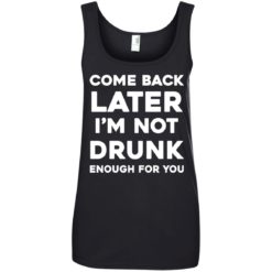 image 162 247x247px Come Back Later I'm Not Drunk Enough For You T Shirts, Hoodies